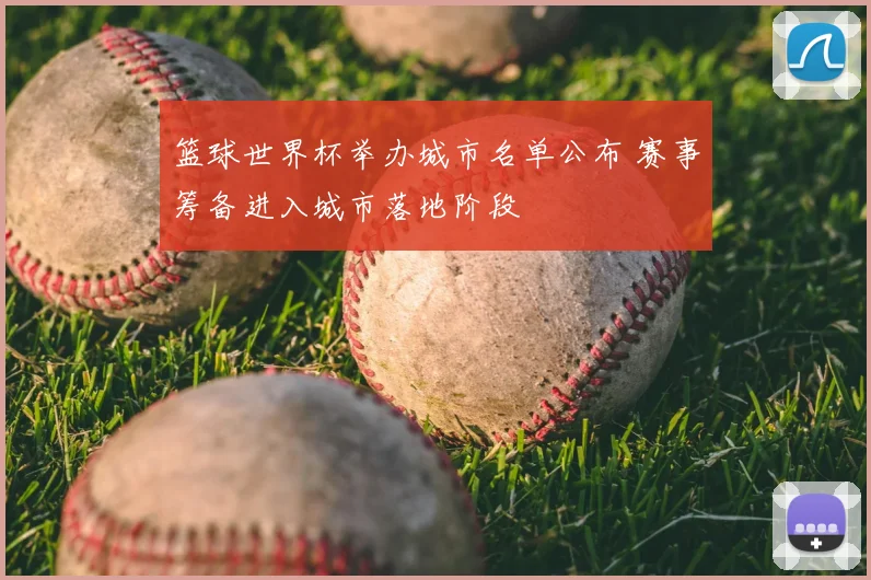 篮球世界杯举办城市名单公布 赛事筹备进入城市落地阶段