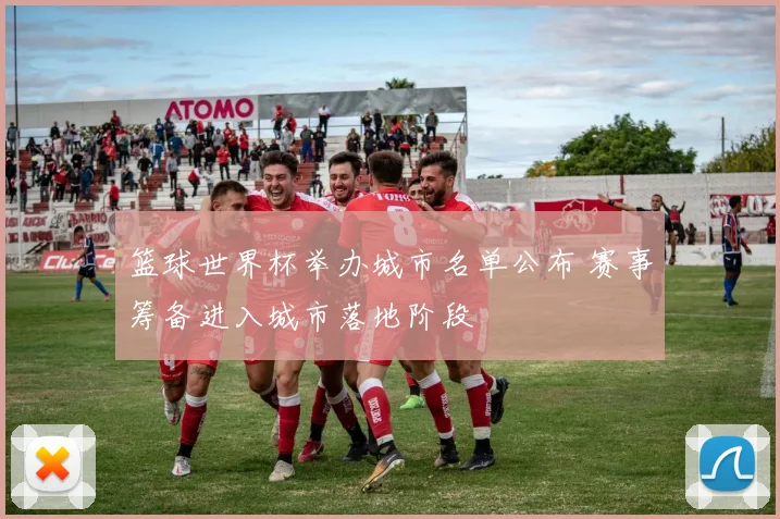 篮球世界杯举办城市名单公布 赛事筹备进入城市落地阶段