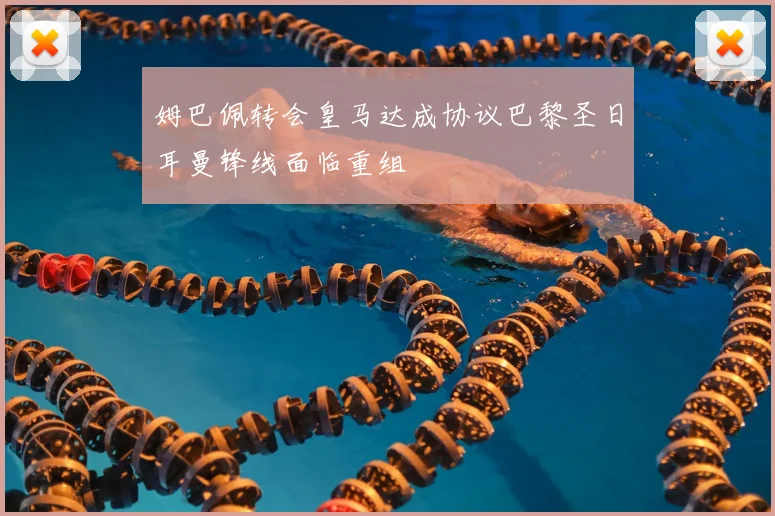 姆巴佩转会皇马达成协议巴黎圣日耳曼锋线面临重组