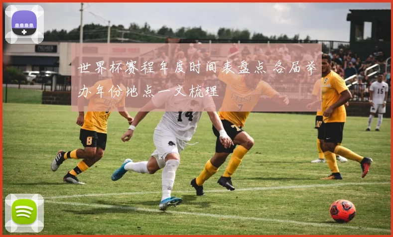 世界杯赛程年度时间表盘点 各届举办年份地点一文梳理