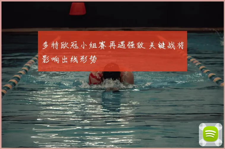 多特欧冠小组赛再遇强敌 关键战将影响出线形势