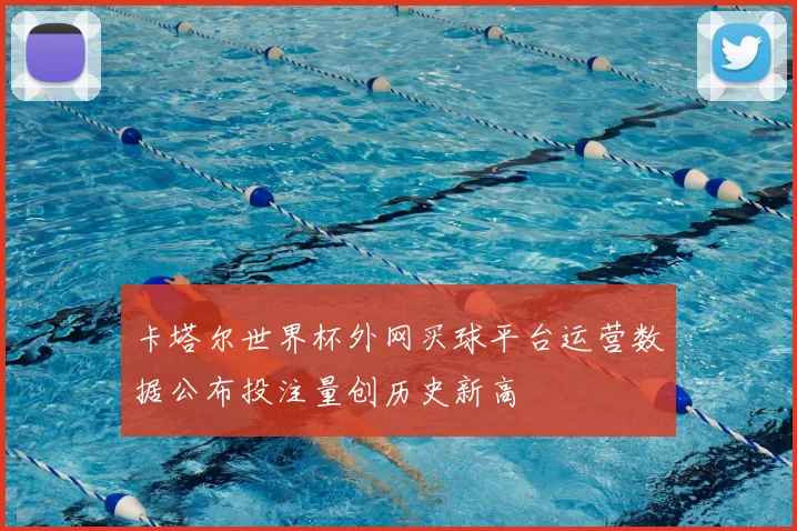 卡塔尔世界杯外网买球平台运营数据公布投注量创历史新高