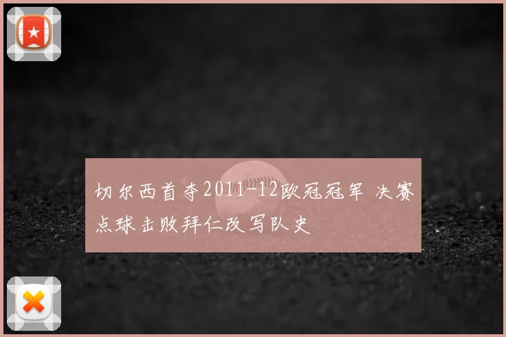 切尔西首夺2011-12欧冠冠军 决赛点球击败拜仁改写队史