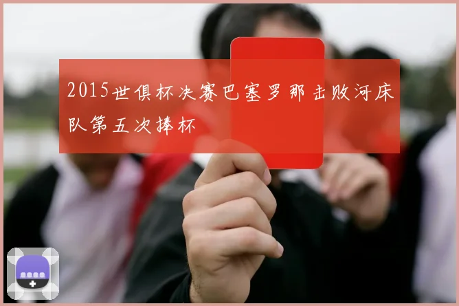 2015世俱杯决赛巴塞罗那击败河床队第五次捧杯